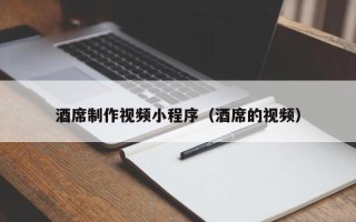 慈利酒席制作视频小程序（酒席的视频）