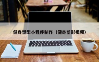 慈利健身塑型小程序制作（健身塑形视频）