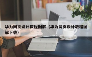 慈利华为网页设计教程图解（华为网页设计教程图解下载）