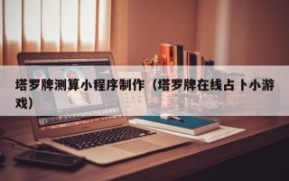 慈利塔罗牌测算小程序制作（塔罗牌在线占卜小游戏）