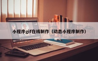 慈利小程序gif在线制作（动态小程序制作）