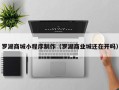 慈利罗湖商城小程序制作（罗湖商业城还在开吗）